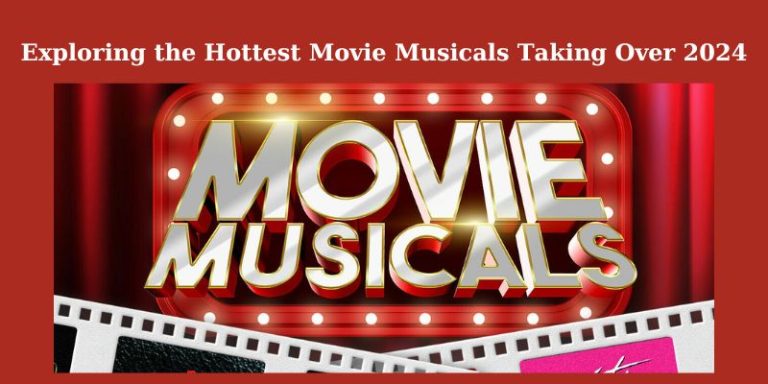 Exploring the Hottest Movie Musicals Taking Over 2024